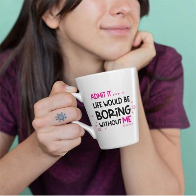 Life Would Be Boring Without Me Latte Mug