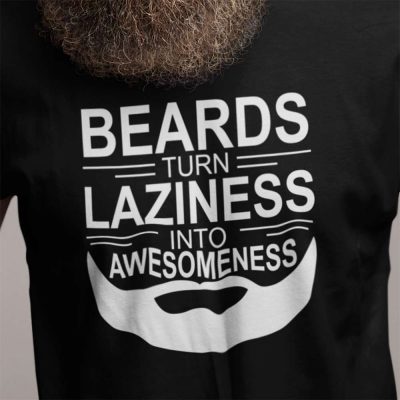 Beards Turn Laziness Into Awesomeness T Shirt