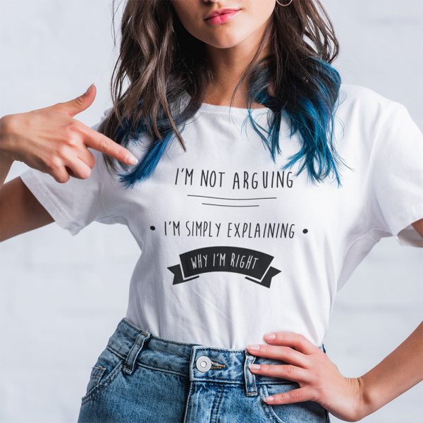 A Closeup Photograph of a T shirt with I'm Not Arguing I'm Explaining Why I'm Right printed on the front