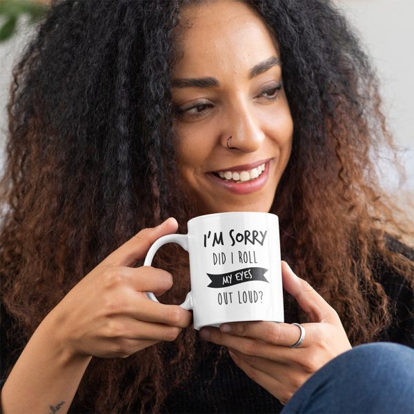 A Photo a lady drinking from a mug with the words im sorry did i roll my eyes out loud printed on the side