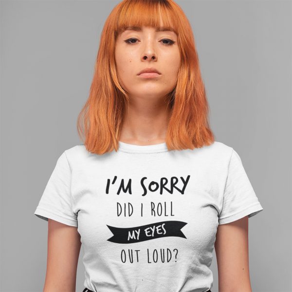 A Photograph of a red haired woman wearing a T Shirt with the words im sorry did i roll my eyes out loud printed on the front