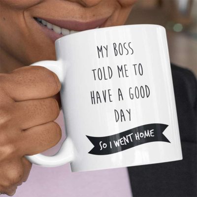 My Boss Told Me to Have a Good Day Mug