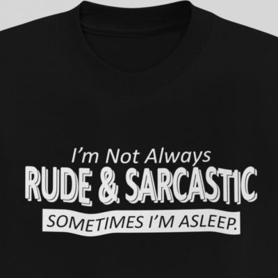 I’m Not Always Rude & Sarcastic T Shirt